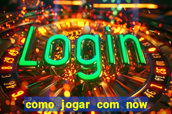 como jogar com now no big win